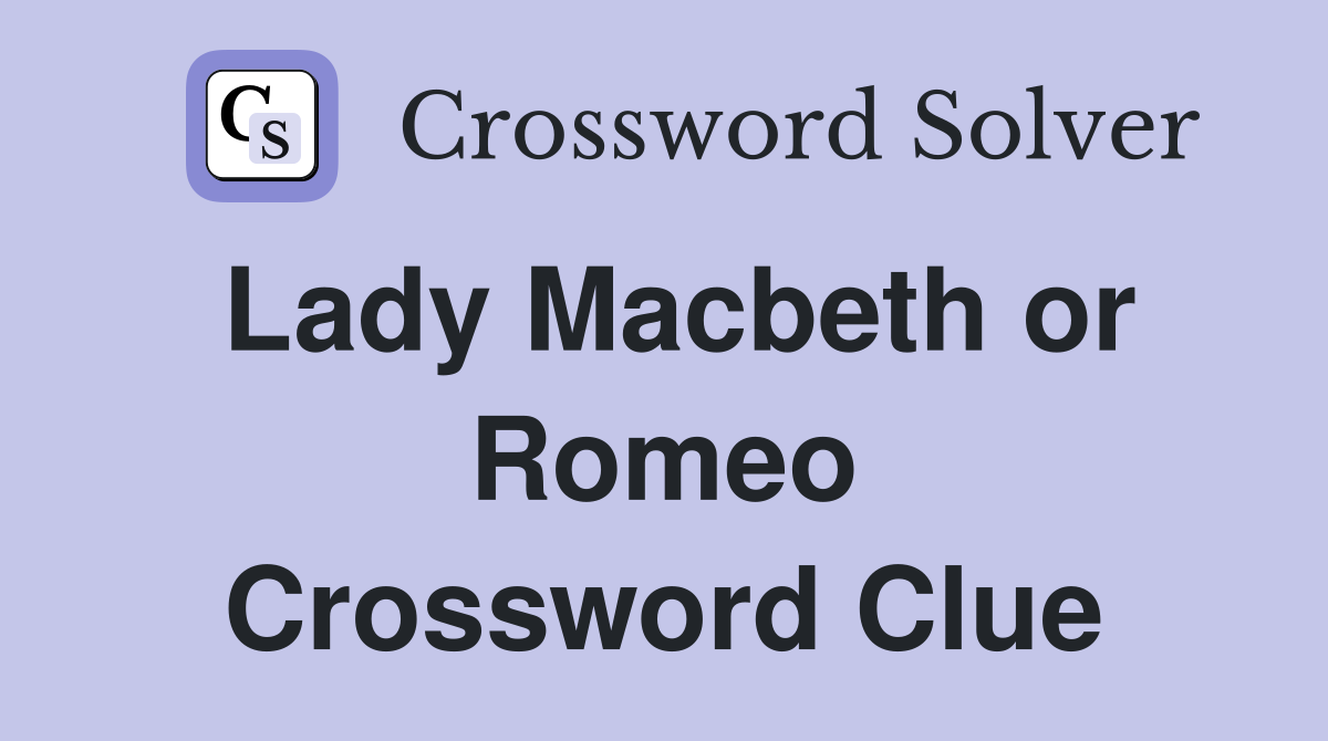 Lady Macbeth or Romeo Crossword Clue