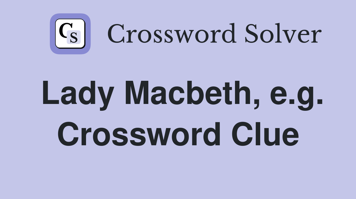Lady Macbeth, e.g. Crossword Clue