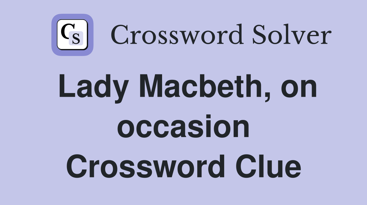 Lady Macbeth, on occasion Crossword Clue
