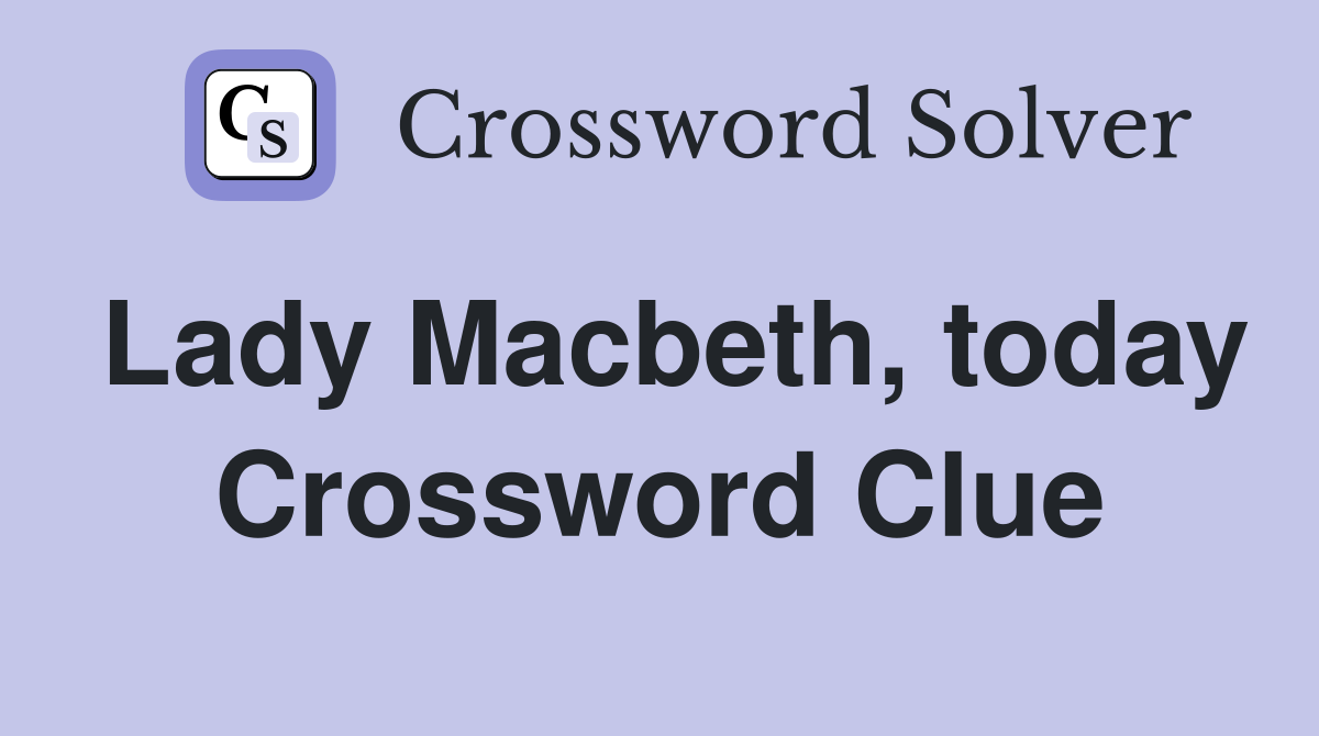 Lady Macbeth, today Crossword Clue