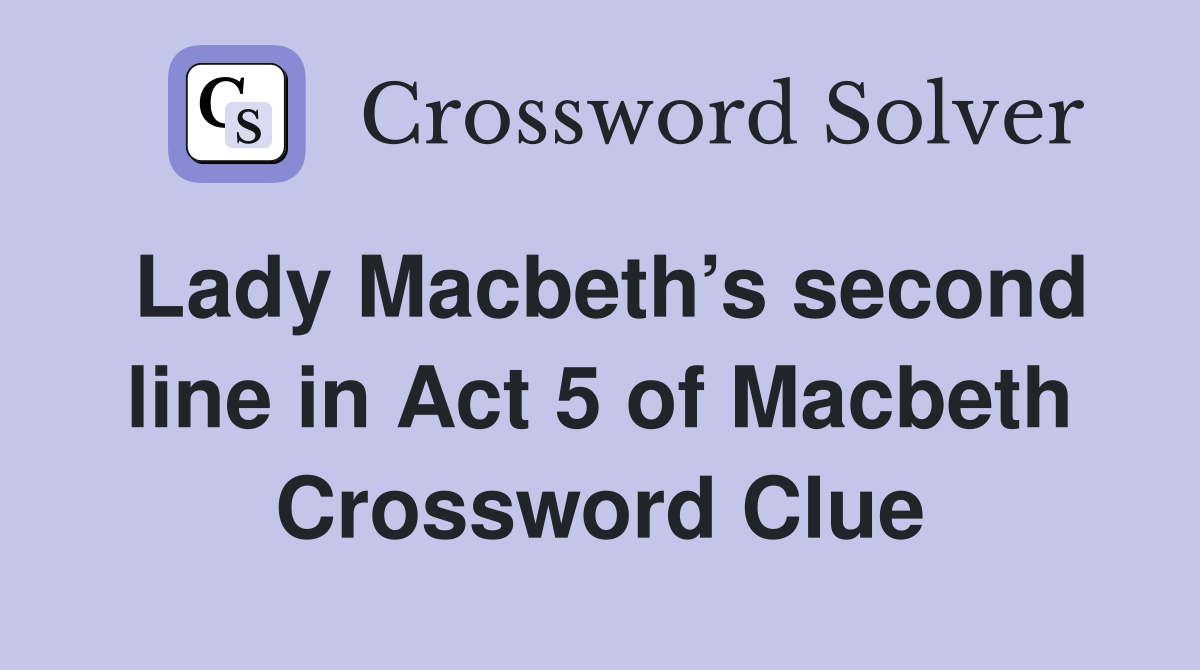 Lady Macbeth’s second line in Act 5 of Macbeth Crossword Clue