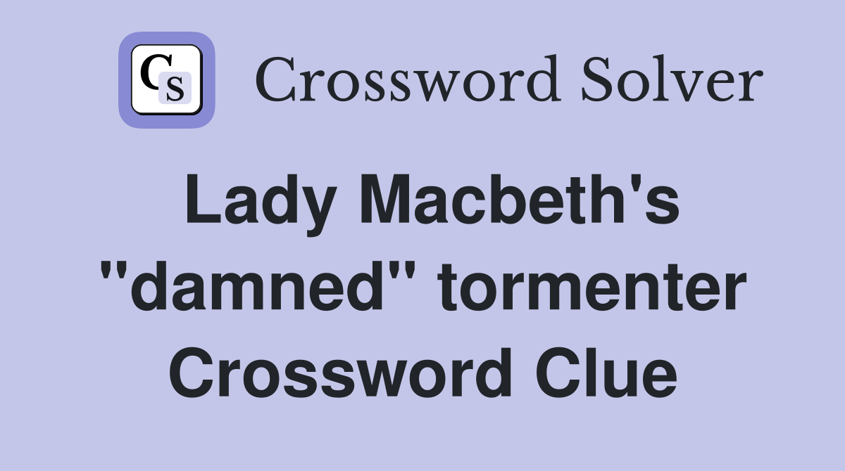 Lady Macbeth's "damned" tormenter Crossword Clue