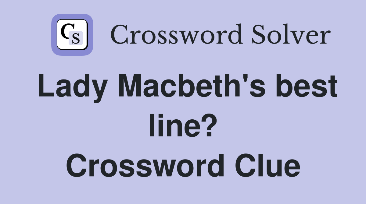 Lady Macbeth's best line? Crossword Clue