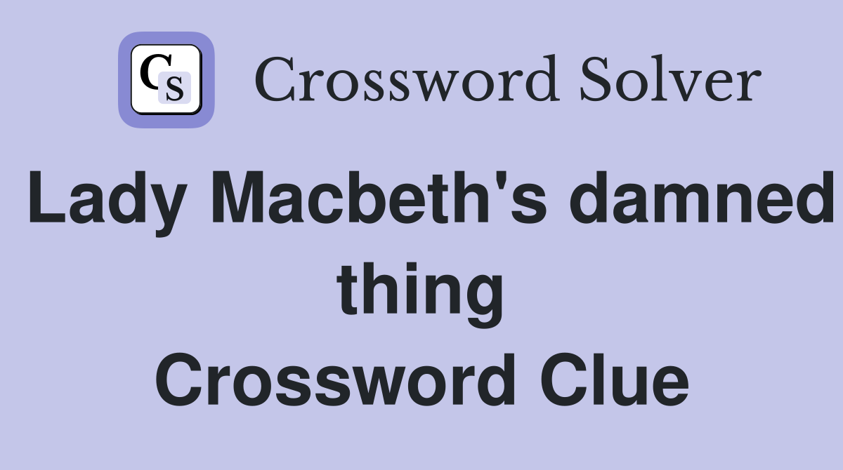 Lady Macbeth's damned thing Crossword Clue