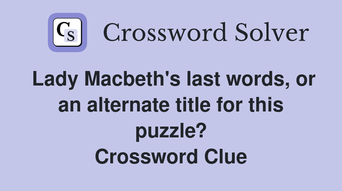 Lady Macbeth's last words, or an alternate title for this puzzle? Crossword Clue
