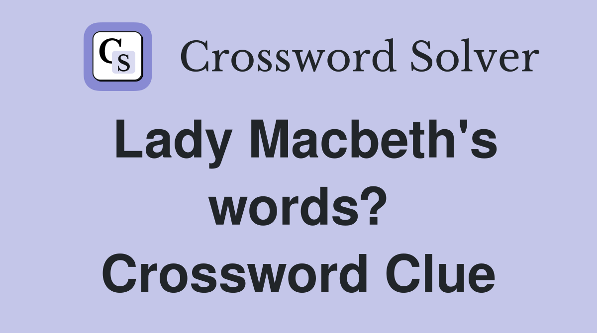 Lady Macbeth's words? Crossword Clue