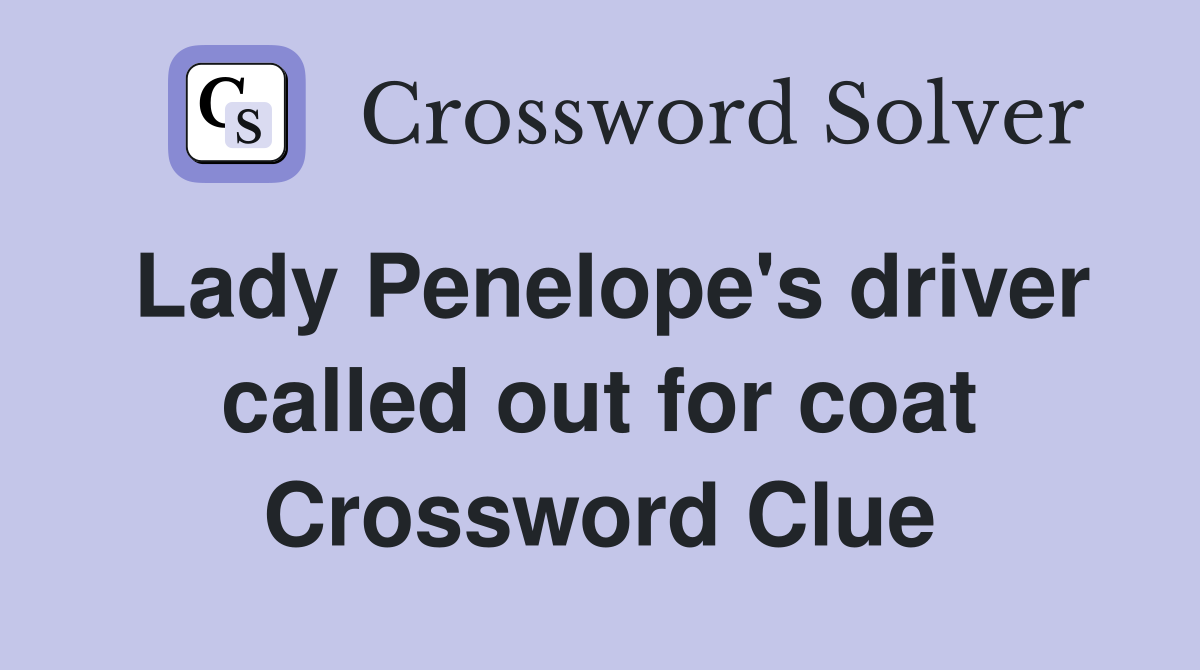 Lady Penelope's driver called out for coat Crossword Clue