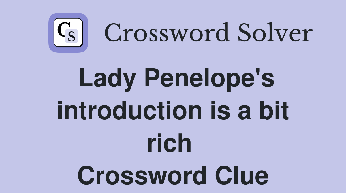 Lady Penelope's introduction is a bit rich  Crossword Clue