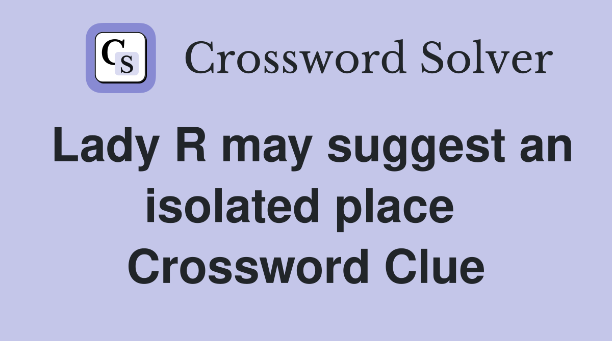 Lady R may suggest an isolated place  Crossword Clue