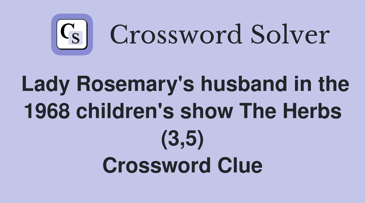 Lady Rosemary's husband in the 1968 children's show The Herbs (3,5) Crossword Clue