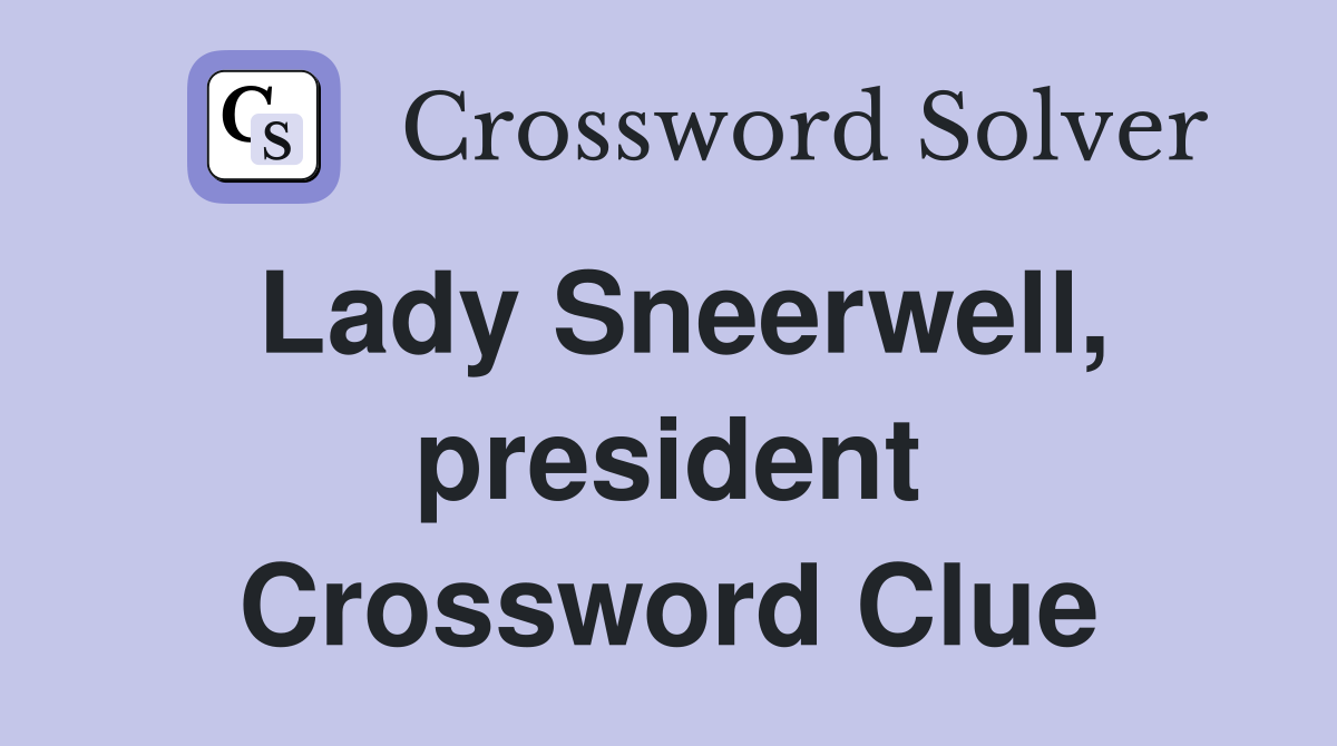 Lady Sneerwell, president Crossword Clue