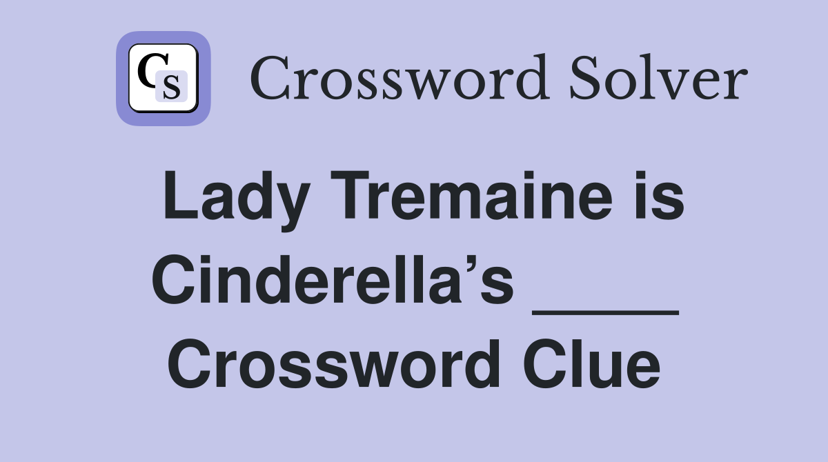 Lady Tremaine is Cinderella’s ____ Crossword Clue