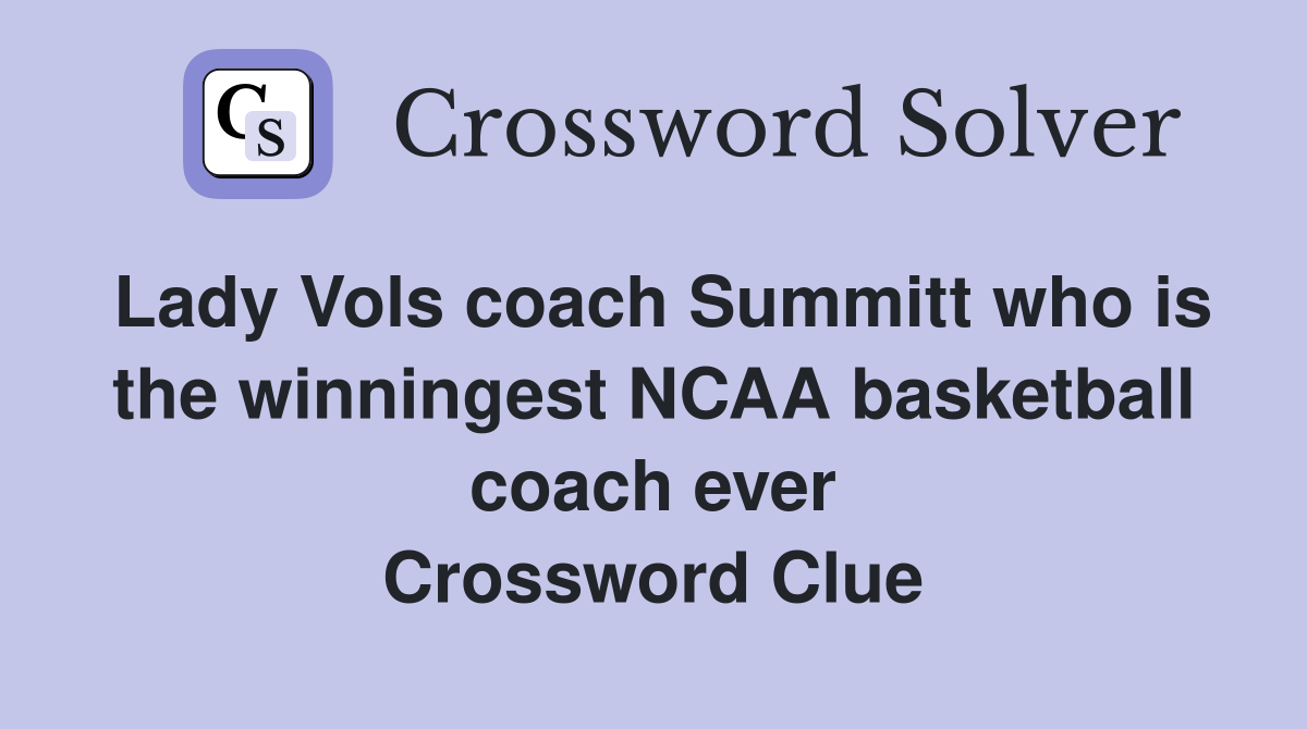 Lady Vols coach Summitt who is the winningest NCAA basketball coach ever Crossword Clue