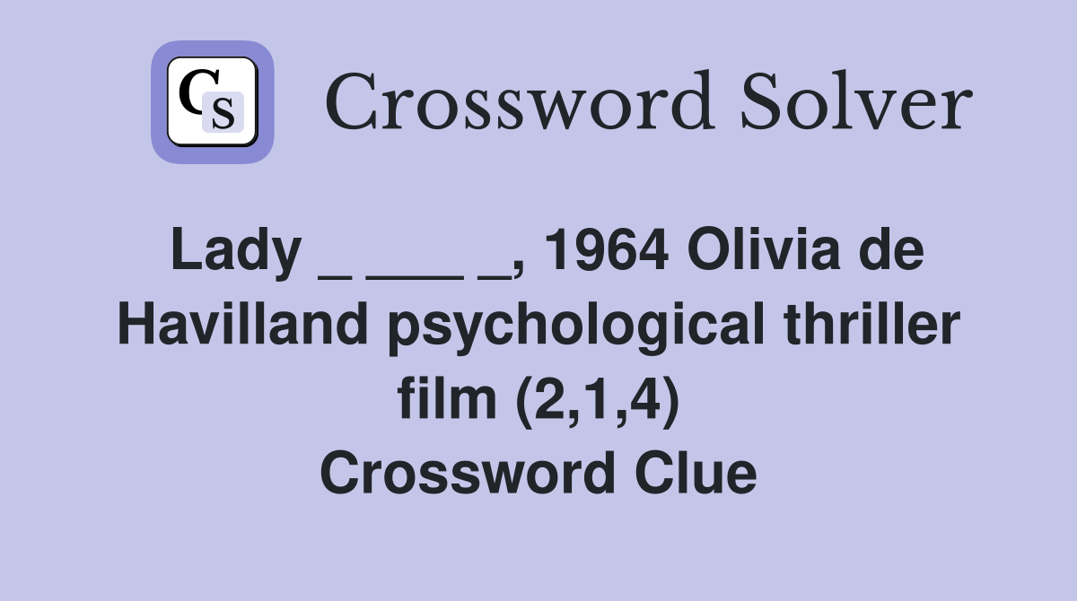 Lady _ ___ _, 1964 Olivia de Havilland psychological thriller film (2,1,4) Crossword Clue