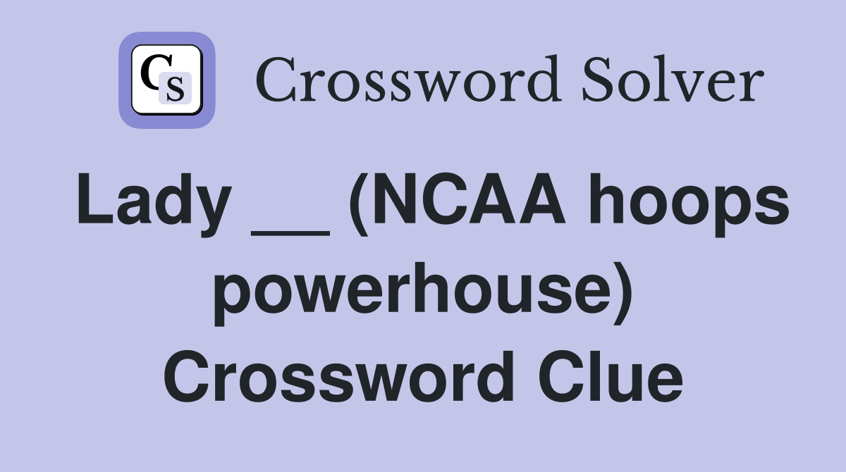 Lady __ (NCAA hoops powerhouse) Crossword Clue