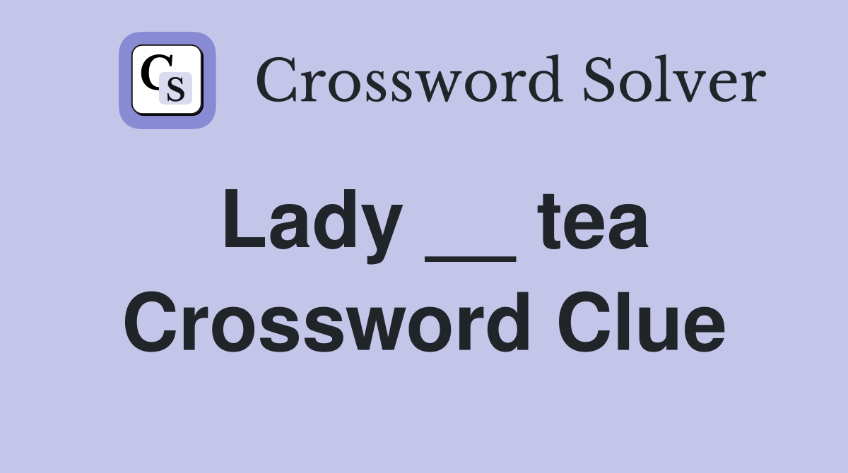 Lady __ tea Crossword Clue