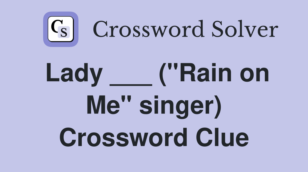 Lady ___ ("Rain on Me" singer) Crossword Clue