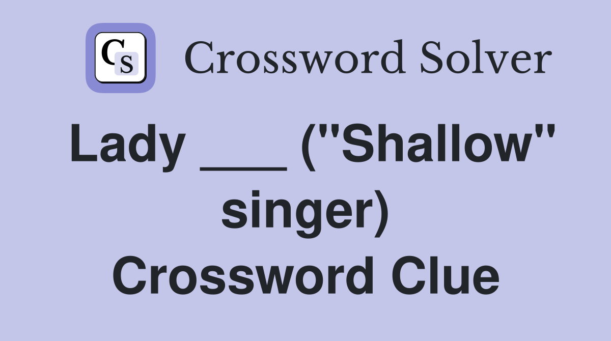 Lady ___ ("Shallow" singer) Crossword Clue