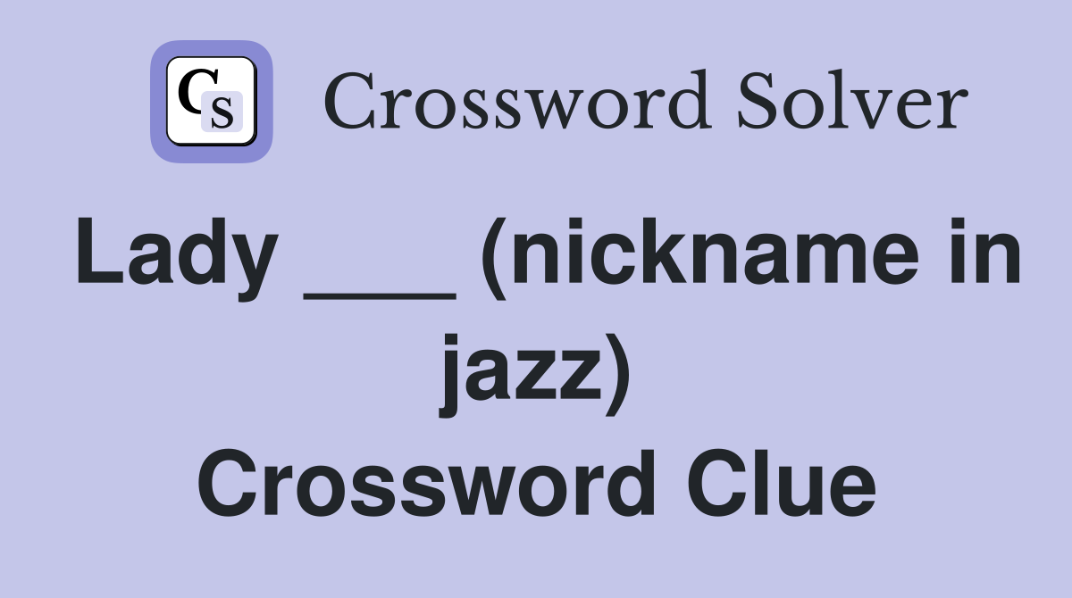 Lady ___ (nickname in jazz) Crossword Clue