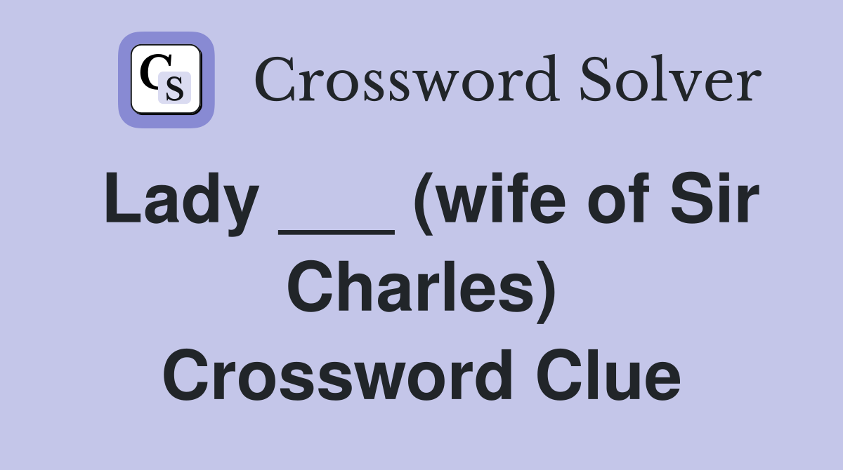 Lady ___ (wife of Sir Charles) Crossword Clue