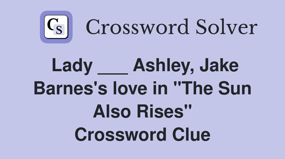 Lady ___ Ashley, Jake Barnes's love in "The Sun Also Rises" Crossword Clue