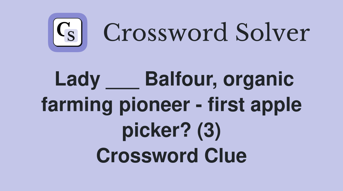 Lady ___ Balfour, organic farming pioneer - first apple picker? (3) Crossword Clue