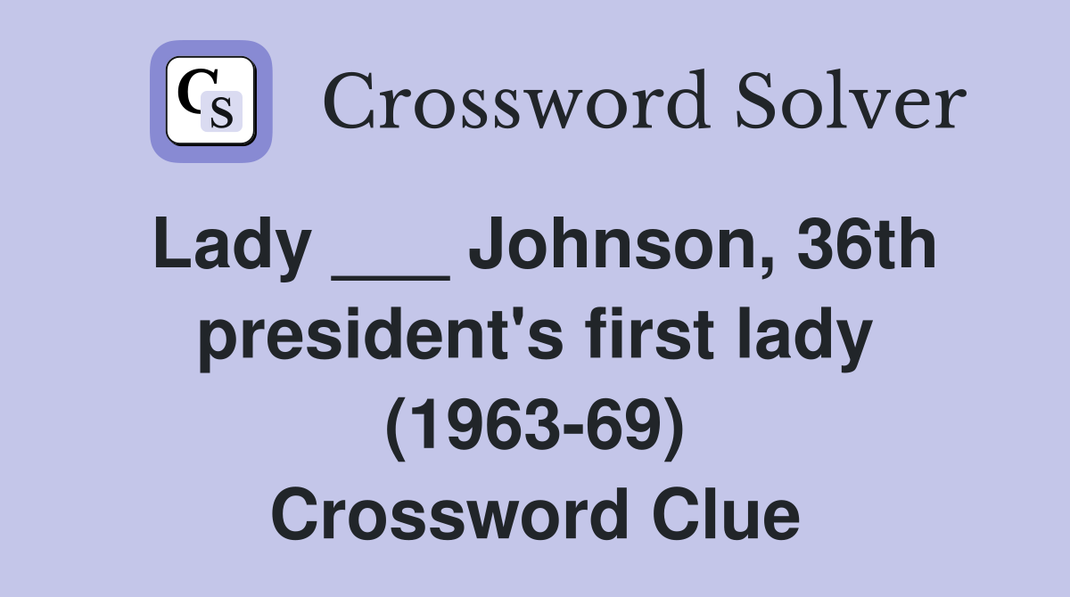 Lady ___ Johnson, 36th president's first lady (1963-69) Crossword Clue