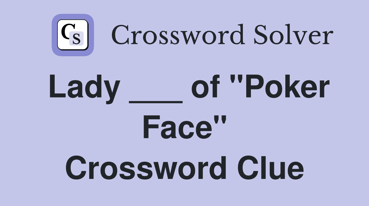 Lady ___ of "Poker Face" Crossword Clue