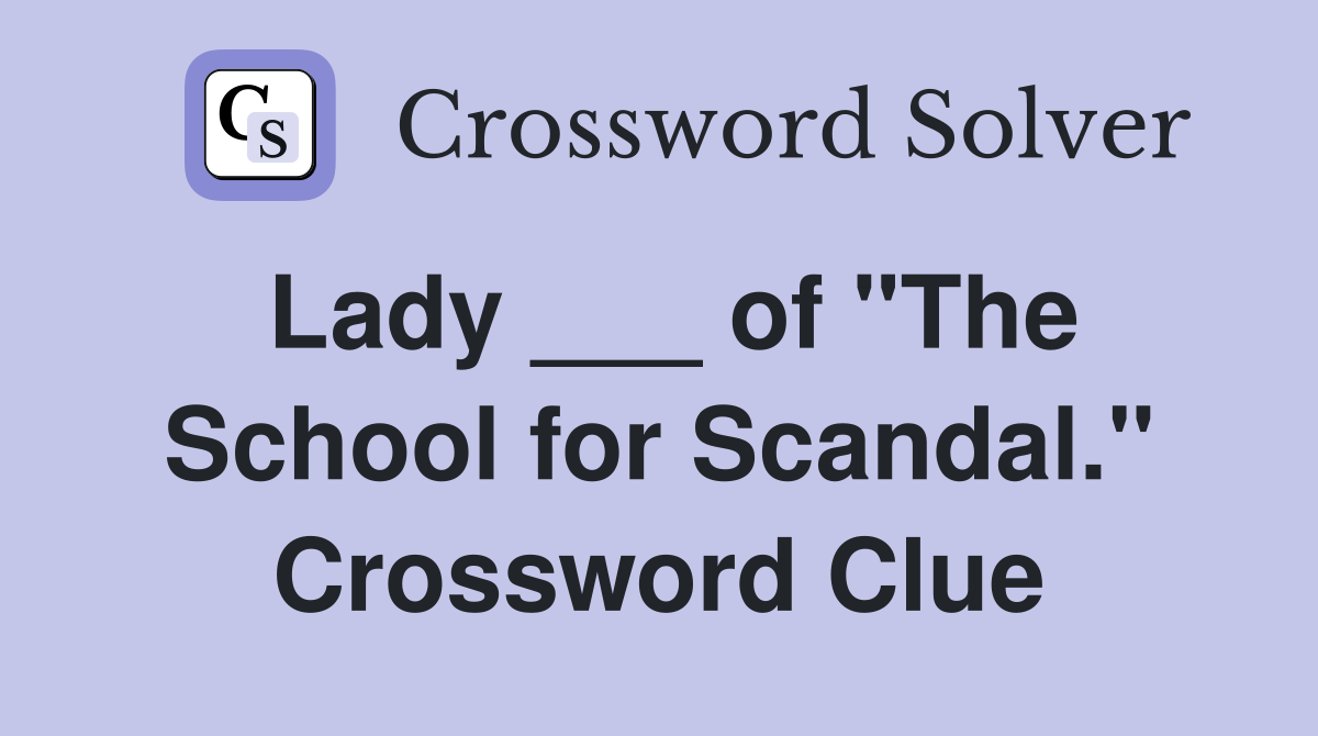 Lady ___ of "The School for Scandal." Crossword Clue