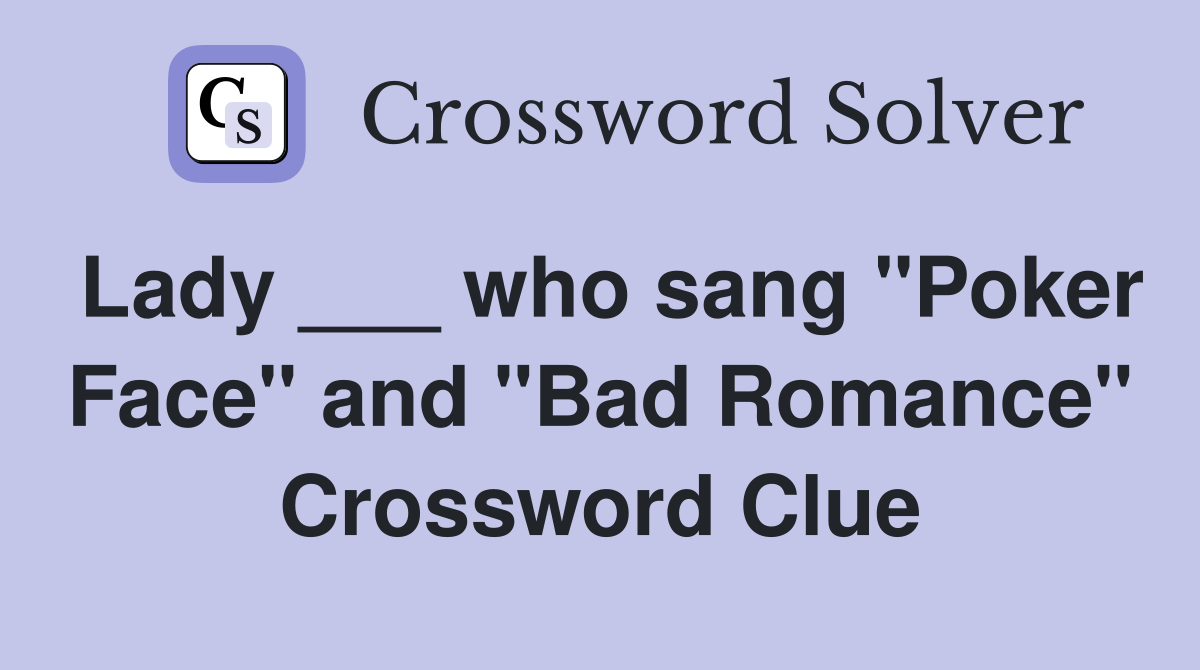 Lady ___ who sang "Poker Face" and "Bad Romance" Crossword Clue
