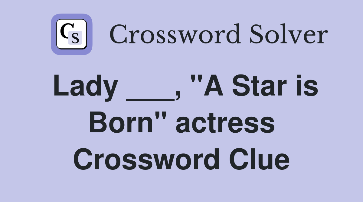 Lady ___, "A Star is Born" actress Crossword Clue