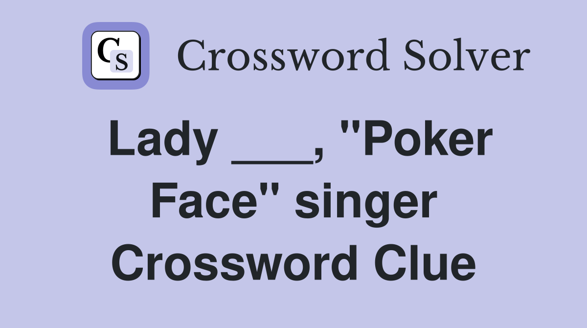 Lady ___, "Poker Face" singer Crossword Clue