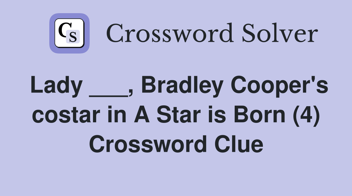 Lady ___, Bradley Cooper's costar in A Star is Born (4) Crossword Clue