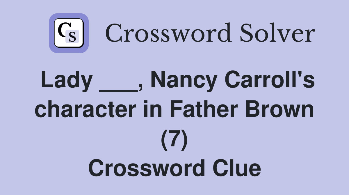 Lady ___, Nancy Carroll's character in Father Brown (7) Crossword Clue