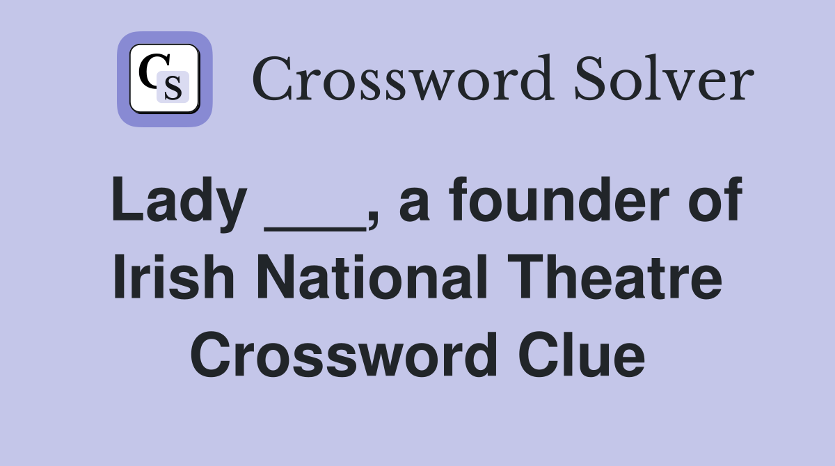 Lady ___, a founder of Irish National Theatre Crossword Clue