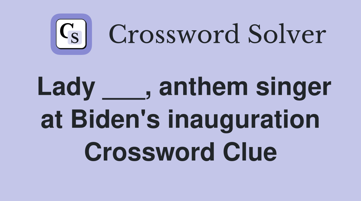 Lady ___, anthem singer at Biden's inauguration Crossword Clue