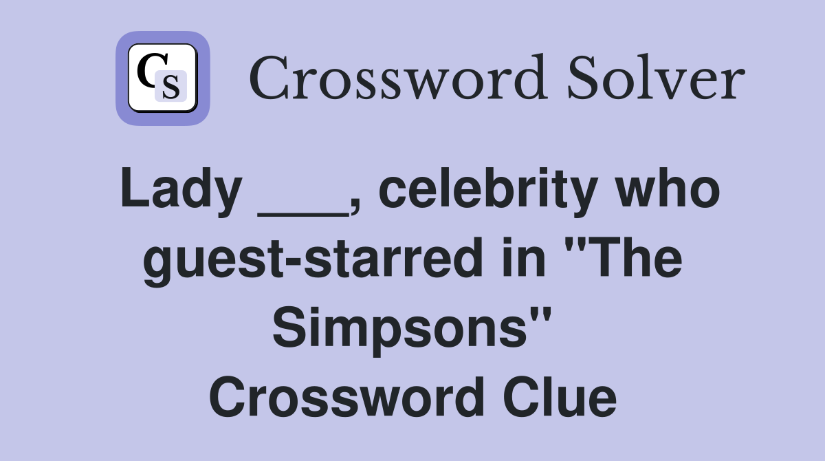 Lady ___, celebrity who guest-starred in "The Simpsons" Crossword Clue