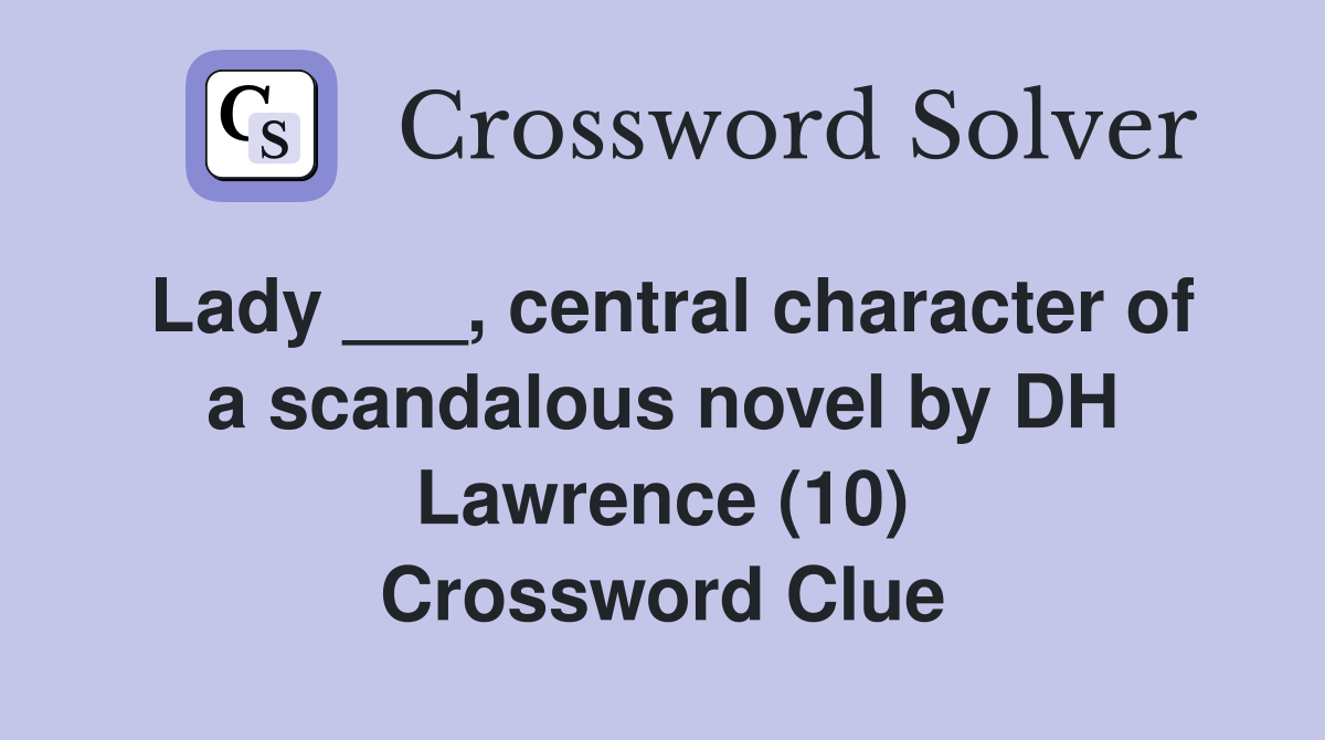 Lady ___, central character of a scandalous novel by DH Lawrence (10) Crossword Clue