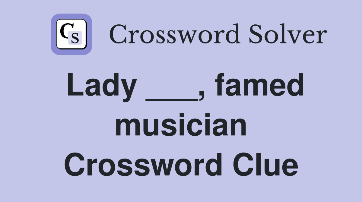 Lady ___, famed musician Crossword Clue