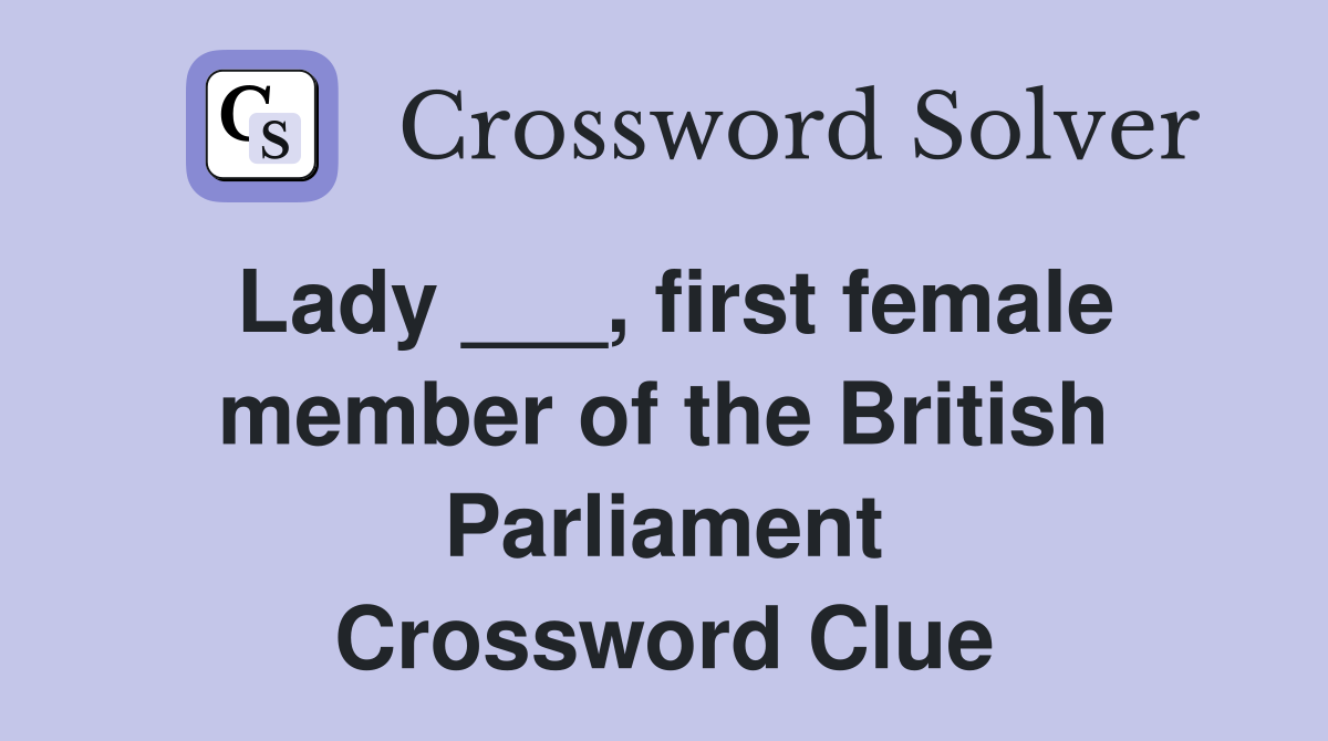 Lady ___, first female member of the British Parliament Crossword Clue
