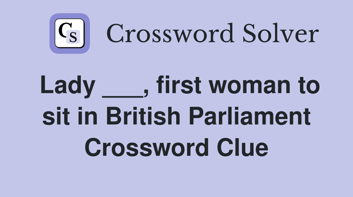 Lady ___, first woman to sit in British Parliament Crossword Clue