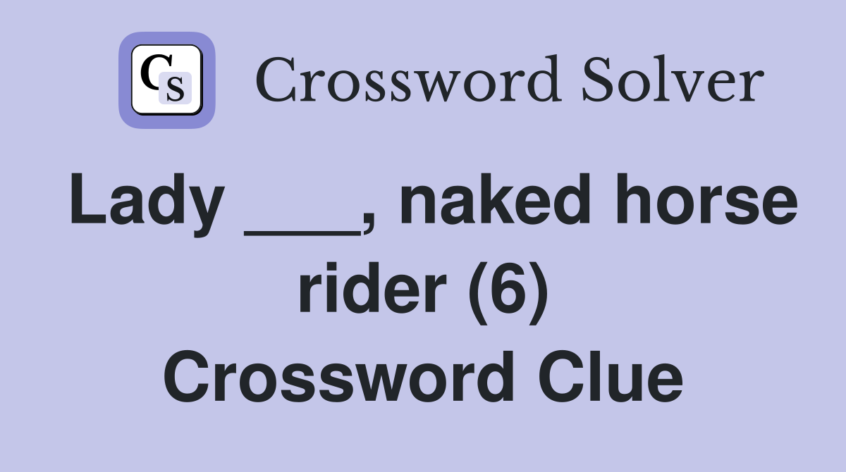 Lady ___, naked horse rider (6) Crossword Clue