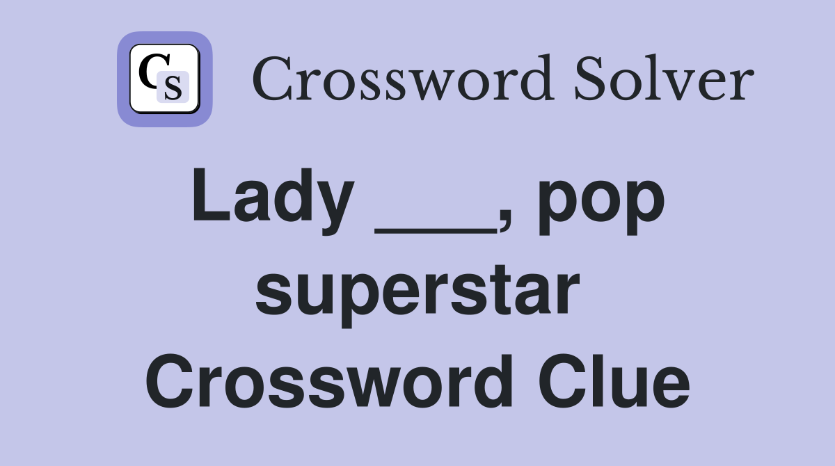 Lady ___, pop superstar Crossword Clue
