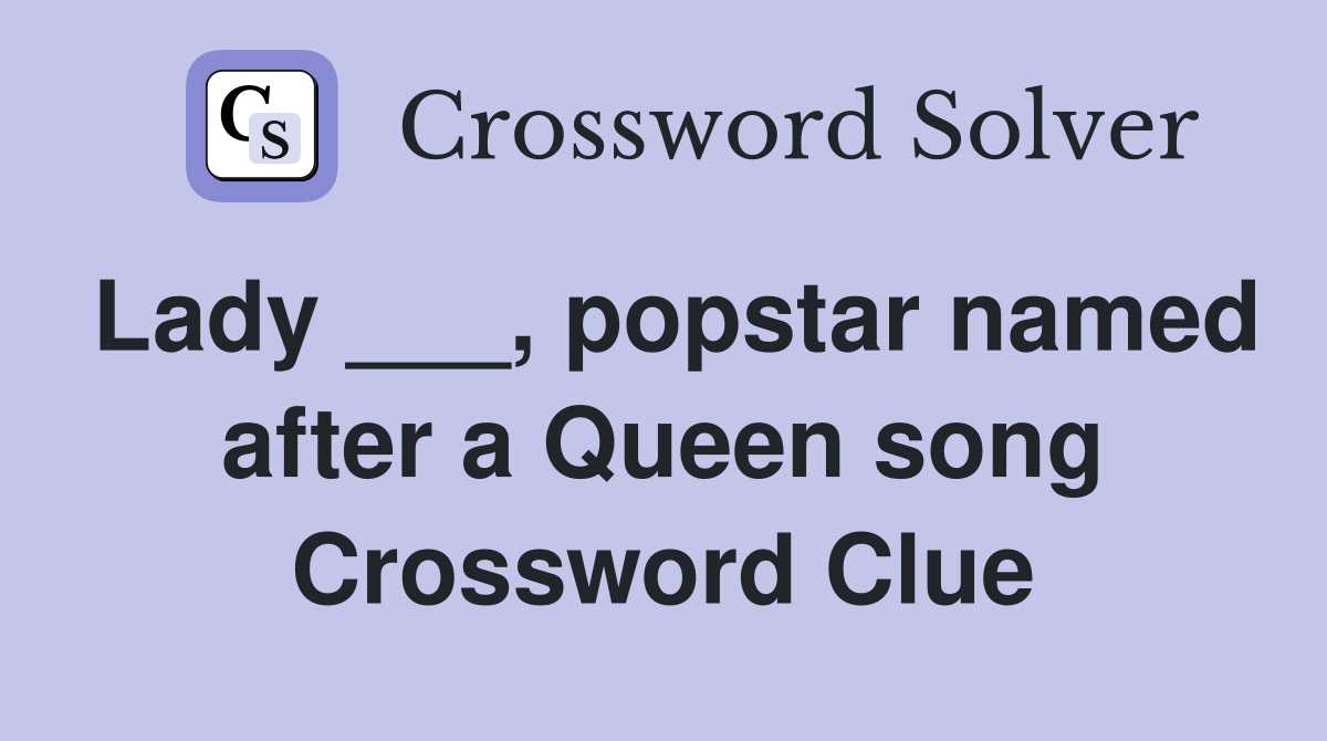Lady ___, popstar named after a Queen song Crossword Clue