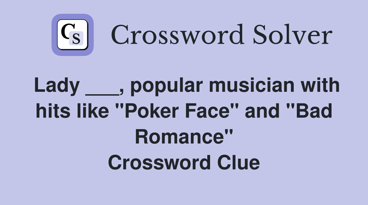 Lady ___, popular musician with hits like "Poker Face" and "Bad Romance" Crossword Clue