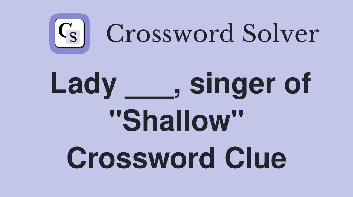 Lady ___, singer of "Shallow" Crossword Clue