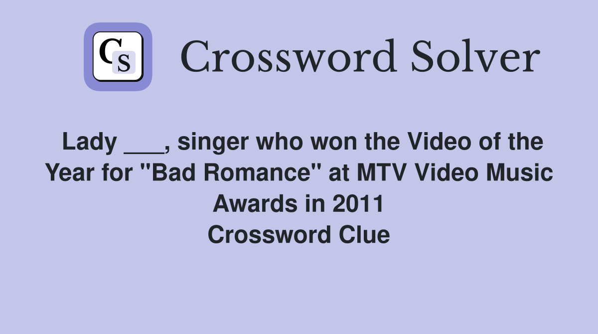 Lady ___, singer who won the Video of the Year for "Bad Romance" at MTV Video Music Awards in 2011 Crossword Clue