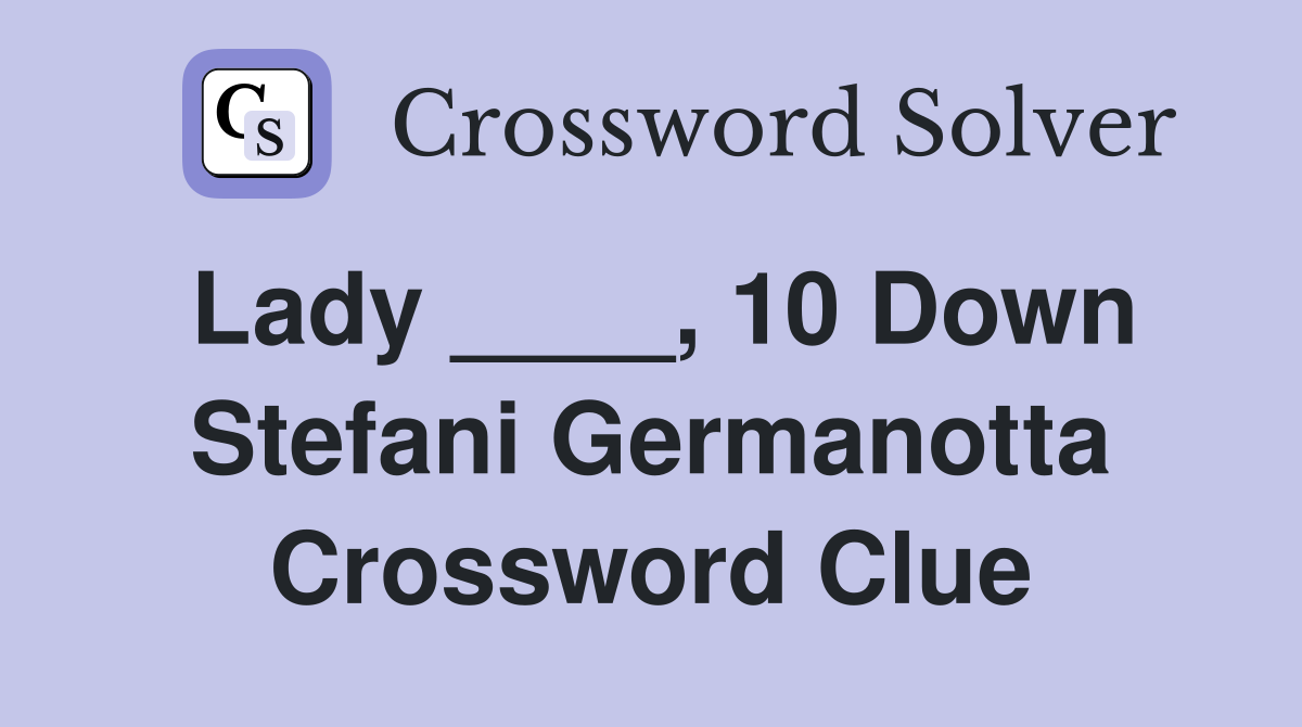 Lady ____, 10 Down Stefani Germanotta Crossword Clue
