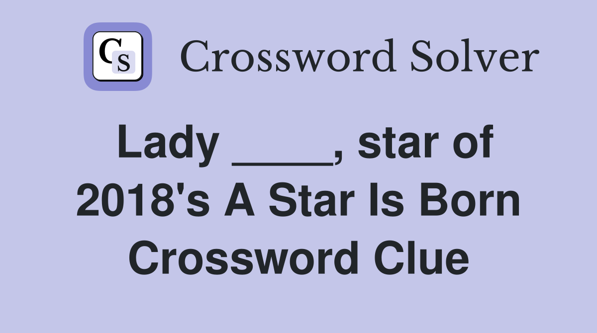 Lady ____, star of 2018's A Star Is Born Crossword Clue