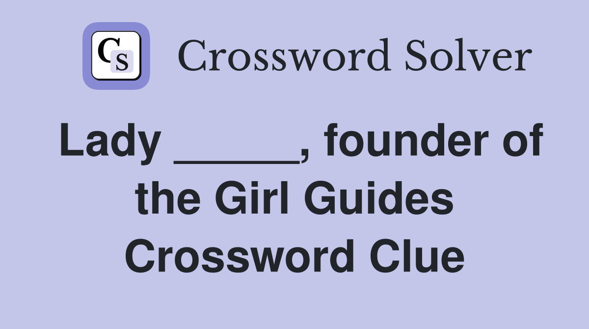Lady _____, founder of the Girl Guides Crossword Clue